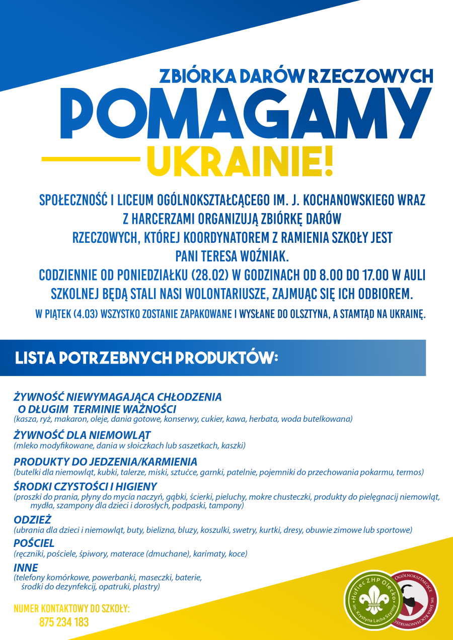 Plakat. W nim informacja o zbiórce darów rzeczowych dla Ukrainy. Prowadzi ją I LO z harcerzami z Olecka. Produkty zbierają wolontariusze w auli szkolnej codziennie w godz. 8-17. Więcej szczegółów i wykaz potrzebnych produktów w informacji nad plakatem.