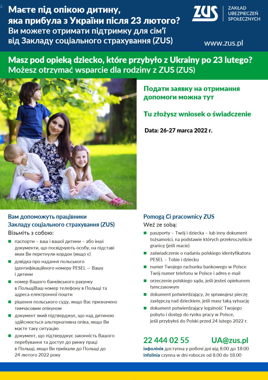 Plakat. Po lewej zdjęcie kobiety z 3 dzieci na podwórku. Jedno dziecko stoi, a pozostali siedzą na trawie. Napisy w języku polskim: masz pod opieką dziecko, które przybyło z Ukrainy po 23 lutego; możesz otrzymać wsparcie dla rodziny z ZUS; tu złożysz wniosek о świadczenie; data: 26-27 marca 2022 r. Te same napisy są w języku ukraińskim. Po prawej na górze logo ZUS z napisem Zakład Ubezpieczeń Społecznych. Więcej informacji z plakatu w tekście notatki zamieszczonej nad nim.