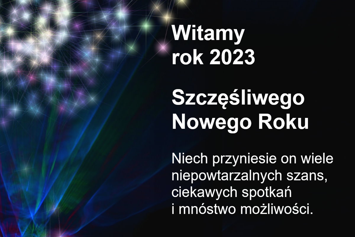 Grafika. Po lewej treść. Witamy rok 2023. Szczęśliwego Nowego Roku. Niech przyniesie on wiele niepowtarzalnych szans, ciekawych spotkań i mnóstwo możliwości. Po prawej fajerwerki.