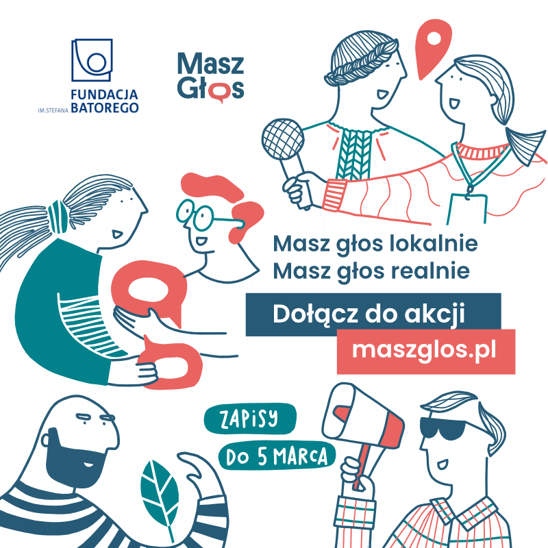 Na górze po lewej 2 logotypy. To jest Fundacji im. Stefana Batorego i akcji Masz Głos. Po prawej napisy. Masz głos lokalnie. Masz głos realnie. Dołącz do akcji maszglos.pl. Zapisy do 5 marca. W tle ikonki ludzi.