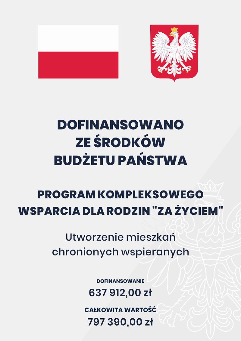 Na górze flaga i herb Polski. Pod nim napis. Dofinansowano ze środków budżetu państwa. Program kompleksowego wsparcia dla rodzin „Za życiem”. Utworzenie mieszkań chronionych wspieranych. Dofinansowanie: 637 912 zł. Całkowita wartość: 797 390 zł.