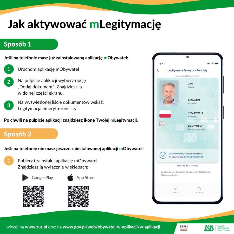 Napisy po lewej. Jak aktywować mLegitymację? Sposób 1. Jeśli na telefonie masz już zainstalowaną aplikację mObywatel: 1) uruchom aplikację mObywatel; 2) na pulpicie aplikacji wybierz opcję Dodaj dokument; znajdziesz ją w dolnej części ekranu; 3) na wyświetlonej liście dokumentów wskaż: Legitymacja emeryta-rencisty. Po chwili na pulpicie aplikacji znajdziesz ikonę Twojej mLegitymacji. Sposób 2. Jeśli na telefonie nie masz jeszcze zainstalowanej aplikacji mObywatel: 1) pobierz i zainstaluj aplikację mObywatel. Znajdziesz ją wyłącznie sklepach: Google Play, App Store. Więcej na www.zus.pl oraz na www.gov.pl/web/mobywatel-w-aplikacji/w-aplikacji. Obok 2 logo urzędów. Po prawej zdjęcie telefonu, a w nim legitymacja.