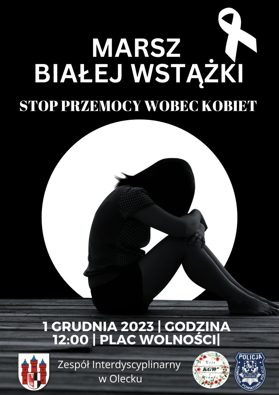 Na górze biała wstążka i napis: Marsz Białej Wstążki. Stop przemocy wobec kobiet. Pod nim zdjęcie siedzącej kobiety. Jest ona skulona. Za nią w tle białe koło. Na dole napis: 1 grudnia 2023 r., godzina 12:00, Plac Wolności. Zespół Interdyscyplinarny w Olecku. Obok napisu 3 logotypy, tj. urzędu, koło gospodyń wiejskich i policji. 