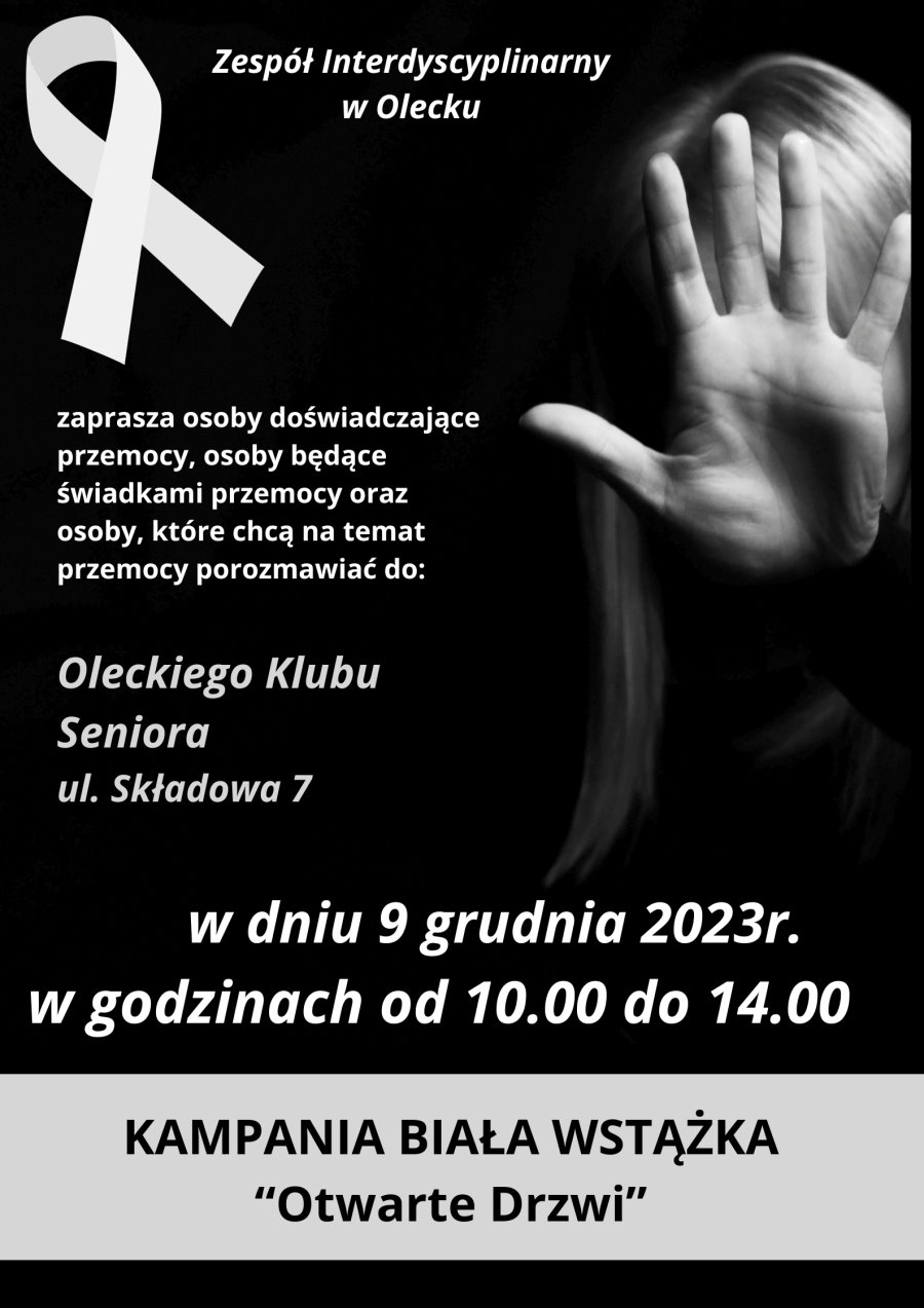 W lewym górnym rogu biała wstążka. Obok niej i pod nią napisy. Zespół Interdyscyplinarny w Olecku zaprasza osoby doświadczające przemocy, osoby będące świadkami przemocy oraz osoby, które chcą na temat przemocy porozmawiać do Oleckiego Klubu Seniora, ul. Składowa 7 w dniu 9 grudnia 2023 r. w godzinach od 10:00 do 14:00. Kampania Biała Wstążka Otwarte Drzwi. Po prawej twarz kobiety. Przed nią dłoń.