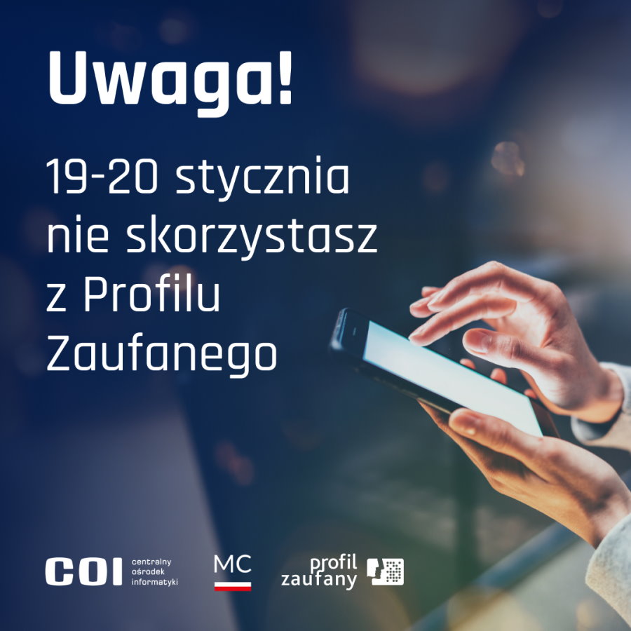 Po lewej tekst. Uwaga! 19-20 stycznia nie skorzystasz z Profilu Zaufanego. Po prawej telefon w dłoniach. Na dole 3 loga. Pierwszy to tekst: COI Centralny Ośrodek Informatyki. Drugi – napis MC, pod nim barwy Polski. Trzeci – napis profil zaufany i grafika.
