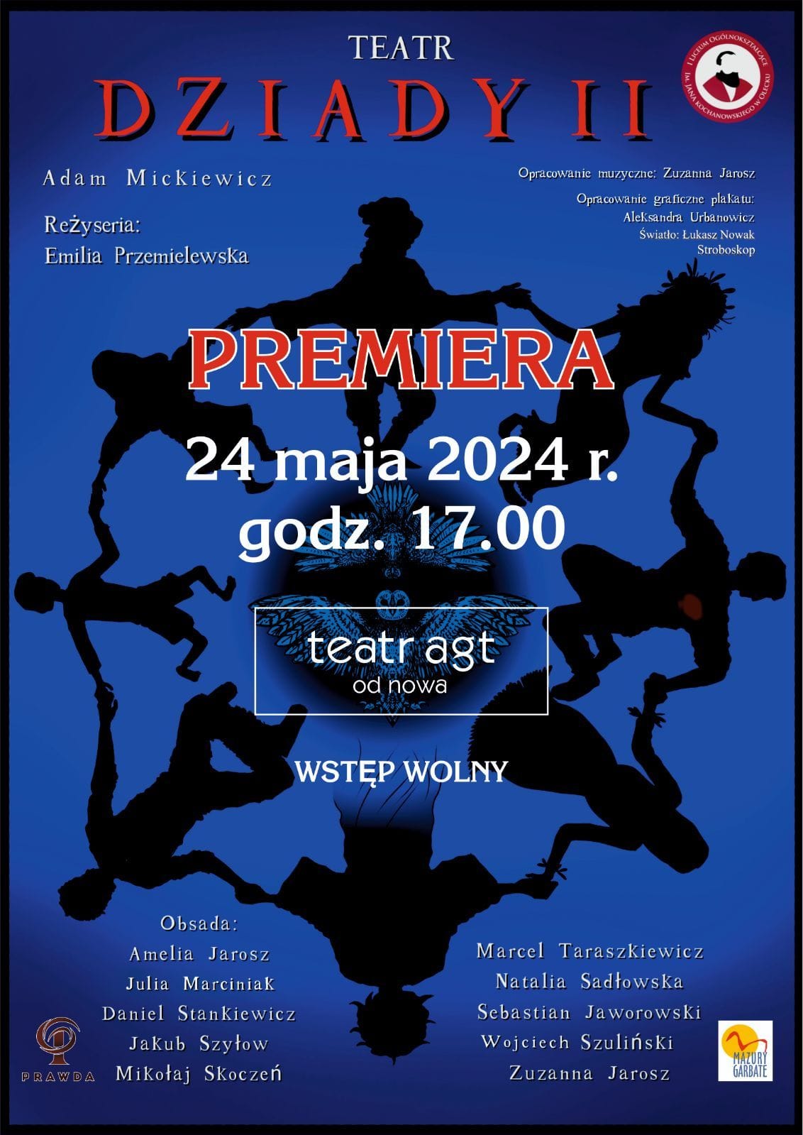 Napisy. Teatr. Dziady II, Adam Mickiewicz. Reżyseria: Emilia Przemielewska. Opracowanie muzyczne: Zuzanna Jarosz. Opracowanie graficzne plakatu: Aleksandra Ułanowicz. Światło: Łukasz Nowak. Stroboskop. Premiera 24 maja 2024 r. godz. 17:00. Teatr AGT od nowa. Wstęp wolny. Obsada: Amelia Jarosz, Julia Marciniak, Daniel Stankiewicz, Jakub Szyłow, Mikołaj Skoczeń, Marcel Taraszkiewicz, Natalia Sadłowska, Sebastian Jaworowski, Wojciech Szuliński, Zuzanna Jarosz. Na górze po prawej logo szkoły, tj. wizerunek poety, a wokół niego napis: I Liceum Ogólnokształcące im. Jana Kochanowskiego w Olecku. W tle 8 postaci, które trzymają się za ręce. W środku tego okręgu 2 sowy. Na dole po lewej logo, tj. litera P z napisem: PRAWDA. Po prawej logo, tj. grafika z napisem: Mazury Garbate.