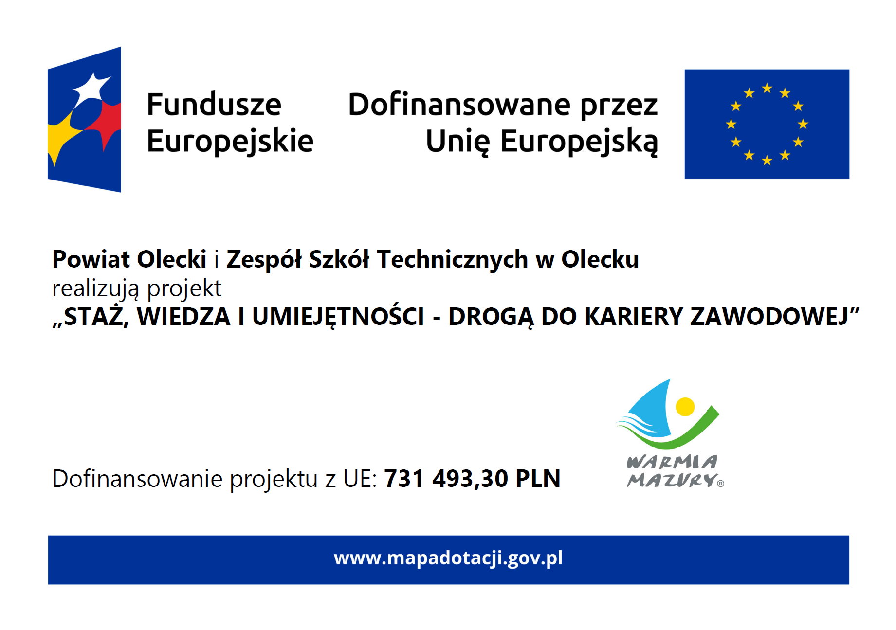 Po lewej znak Funduszy Europejskich z napisem Fundusze Europejskie. Po prawej napis: dofinansowane przez Unię Europejską i flaga Unii Europejskiej. Pod nim tekst. Powiat Olecki i Zespół Szkół Technicznych w Olecku realizują projekt „Staż, wiedza i umiejętności – drogą do kariery zawodowej”. Dofinansowanie projektu z UE: 731 493,30 zł. www.mapadotacji.gov.pl. Obok logo Województwa Warmińsko-Mazurskiego z napisem Warmia Mazury.