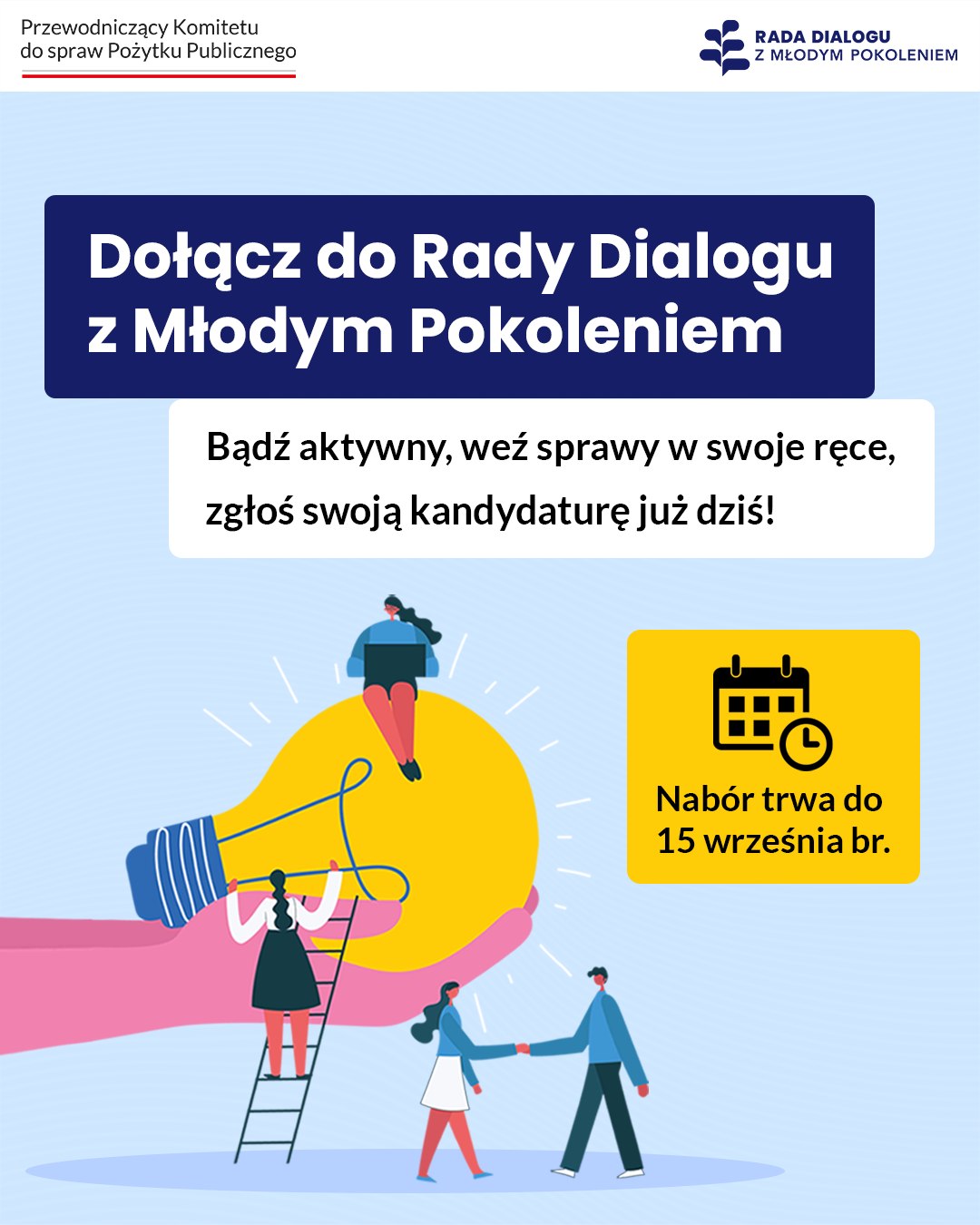 2 logo. Pierwszy z napisem: Przewodniczący Komitetu do spraw Pożytku Publicznego i barwami Polski. Drugi z grafiką i napisem: Rada Dialogu z Młodym Pokoleniem. Pod nimi tekst. Dołącz do Rady Dialogu z Młodym Pokoleniem. Bądź aktywny, weź sprawy w swoje ręce, zgłoś swoją kandydaturę już dziś! Pod nim po lewej różowa dłoń ze świecącą żarówką, na której siedzi dziewczyna z laptopem. Przy żarówce drabina, po której wchodzi dziewczyna. Obok 2 osoby, które ściskają sobie dłonie. Obok na żółtym polu czarna ikona kalendarza i zegara i napis. Nabór trwa do 15 września br.
